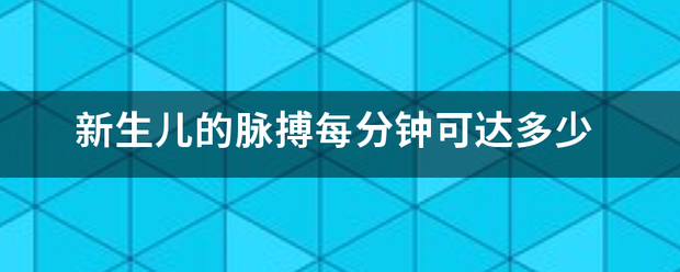 新生儿的脉搏每分钟可达多少