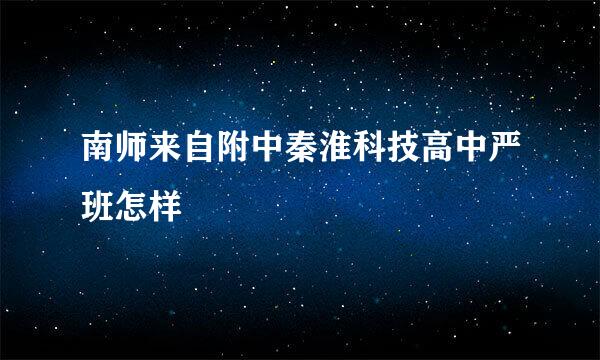 南师来自附中秦淮科技高中严班怎样