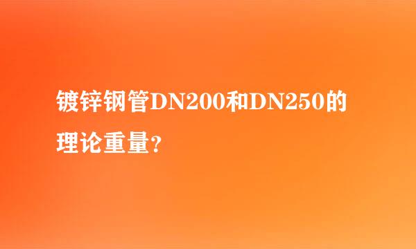 镀锌钢管DN200和DN250的理论重量？