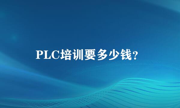 PLC培训要多少钱？