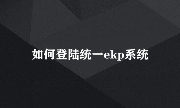 如何登陆统一ekp系统