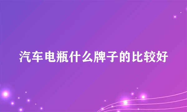 汽车电瓶什么牌子的比较好