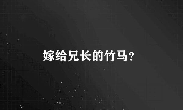 嫁给兄长的竹马？