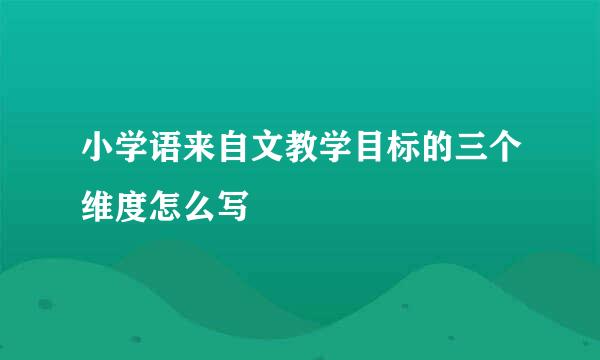 小学语来自文教学目标的三个维度怎么写