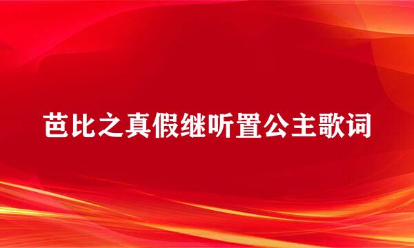 芭比之真假继听置公主歌词