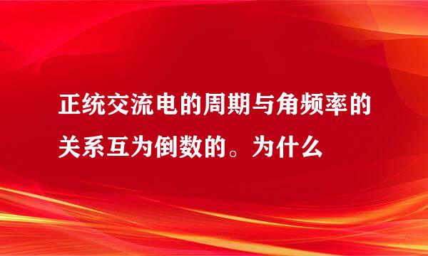 正统交流电的周期与角频率的关系互为倒数的。为什么