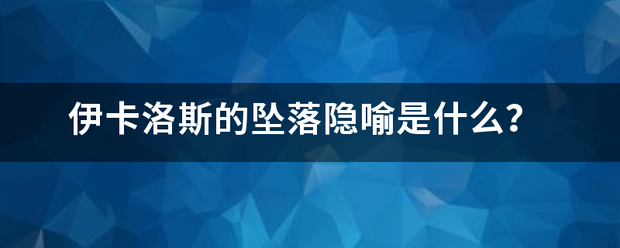 伊卡洛斯的坠落隐喻是什么？