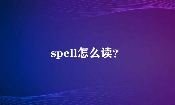 spell怎么读？