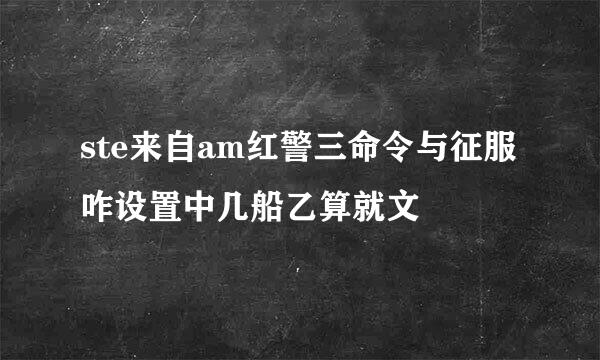 ste来自am红警三命令与征服咋设置中几船乙算就文