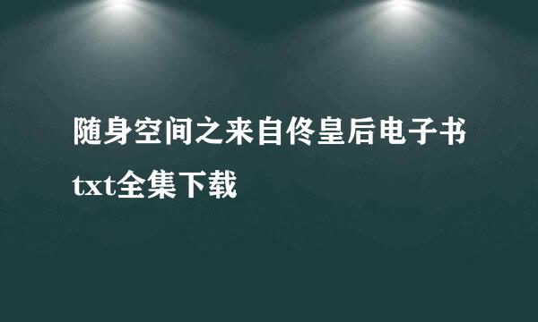 随身空间之来自佟皇后电子书txt全集下载