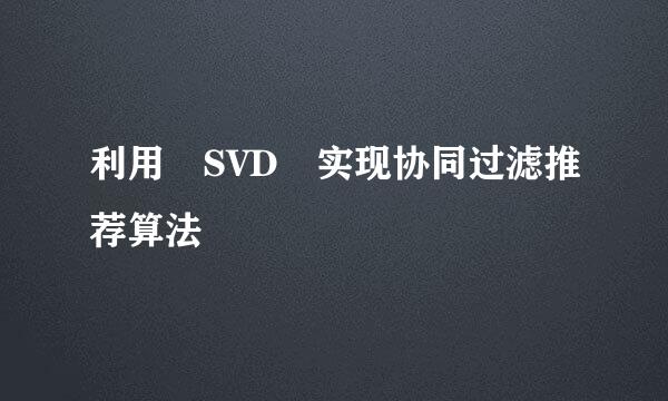 利用 SVD 实现协同过滤推荐算法