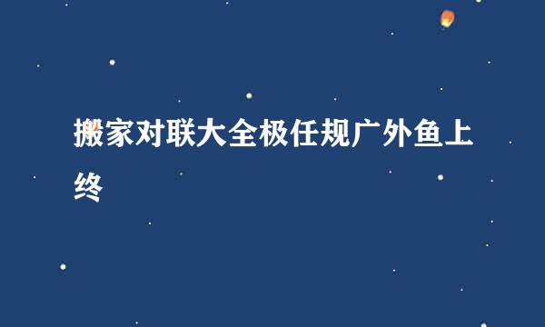 搬家对联大全极任规广外鱼上终