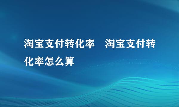 淘宝支付转化率 淘宝支付转化率怎么算