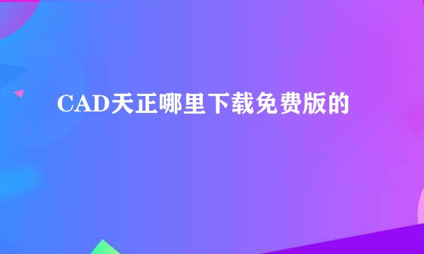 CAD天正哪里下载免费版的