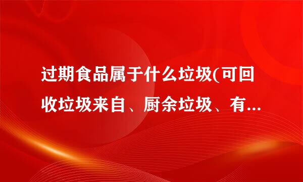 过期食品属于什么垃圾(可回收垃圾来自、厨余垃圾、有害360问答垃圾、其他垃圾)？