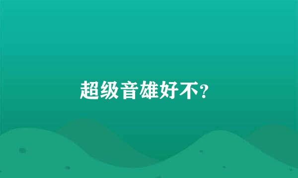 超级音雄好不？