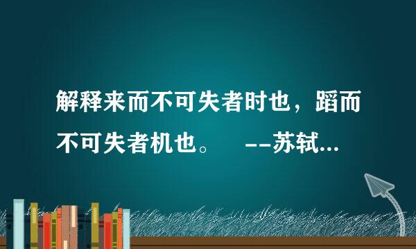 解释来而不可失者时也，蹈而不可失者机也。 --苏轼最好有关连故事和出处