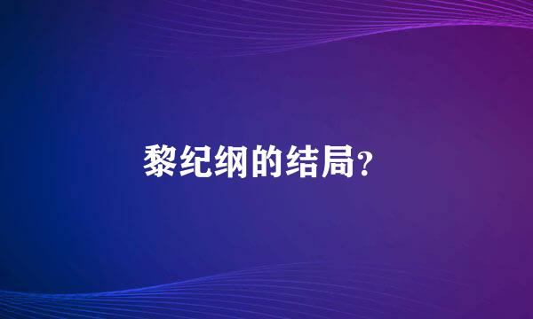 黎纪纲的结局？