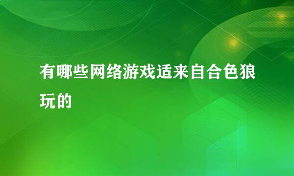 有哪些网络游戏适来自合色狼玩的