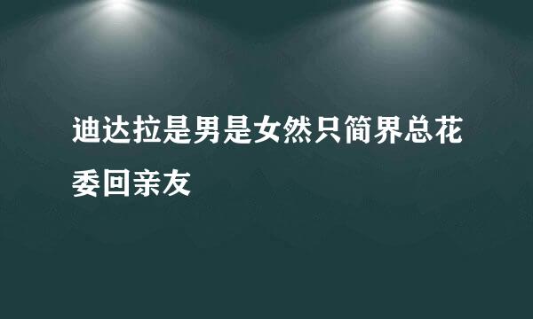 迪达拉是男是女然只简界总花委回亲友