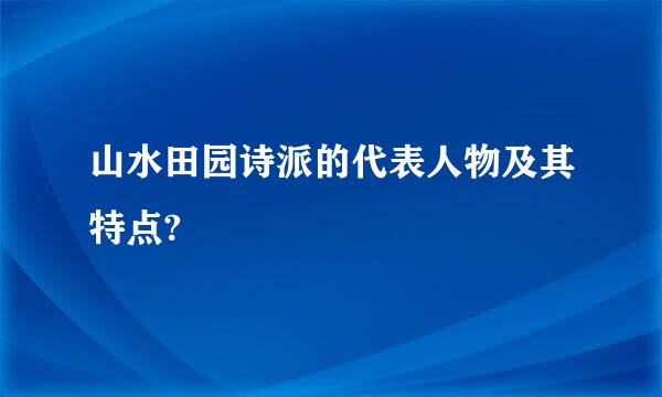 山水田园诗派的代表人物及其特点?