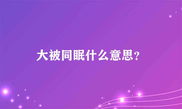 大被同眠什么意思？