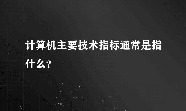 计算机主要技术指标通常是指什么？