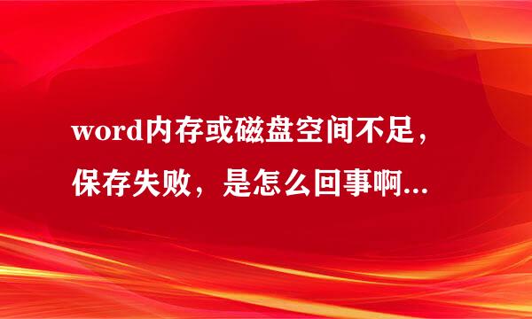 word内存或磁盘空间不足，保存失败，是怎么回事啊？如何解决？