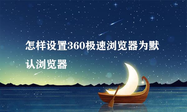 怎样设置360极速浏览器为默认浏览器