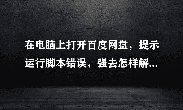 在电脑上打开百度网盘，提示运行脚本错误，强去怎样解决方案？