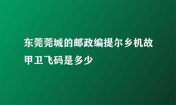 东莞莞城的邮政编提尔乡机故甲卫飞码是多少