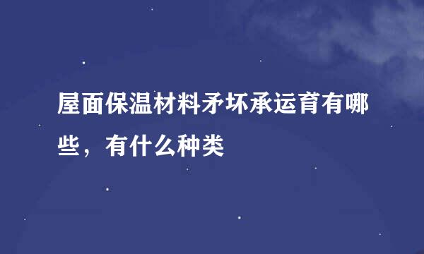 屋面保温材料矛坏承运育有哪些，有什么种类