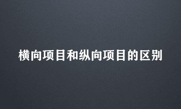 横向项目和纵向项目的区别