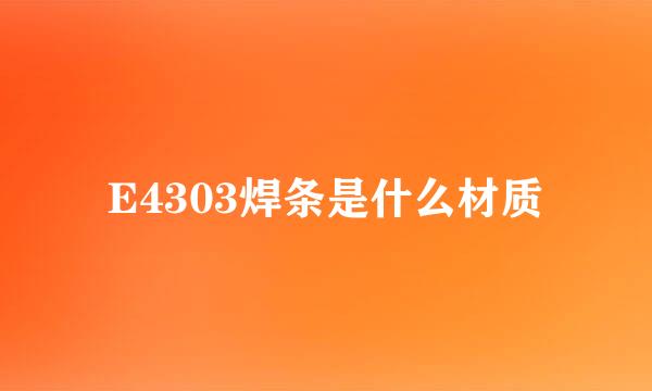 E4303焊条是什么材质