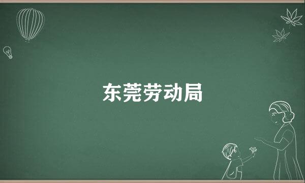 东莞劳动局