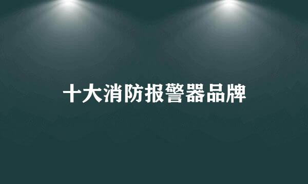 十大消防报警器品牌