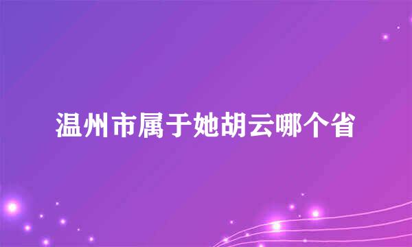 温州市属于她胡云哪个省