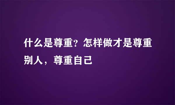 什么是尊重？怎样做才是尊重别人，尊重自己