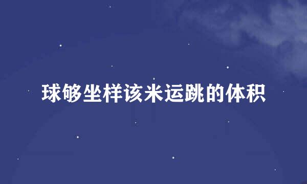 球够坐样该米运跳的体积