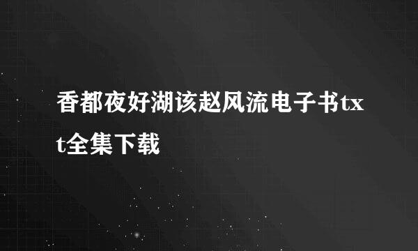 香都夜好湖该赵风流电子书txt全集下载