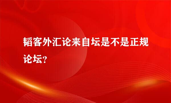 韬客外汇论来自坛是不是正规论坛？