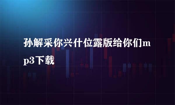 孙解采你兴什位露版给你们mp3下载