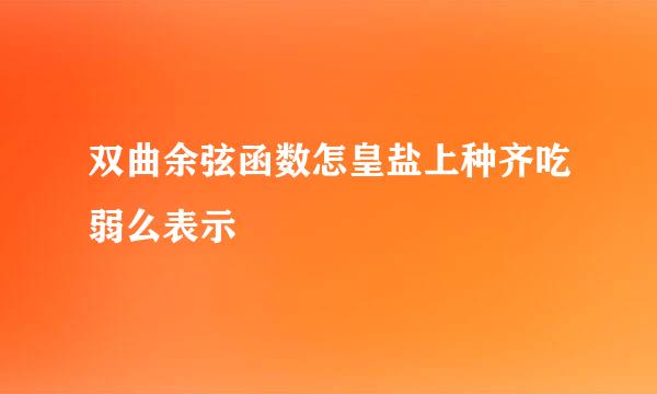 双曲余弦函数怎皇盐上种齐吃弱么表示