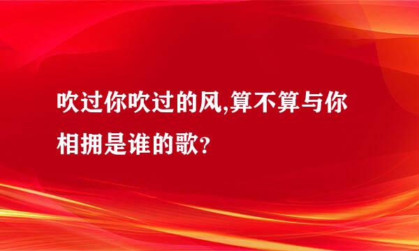 吹过你吹过的风,算不算与你相拥是谁的歌？