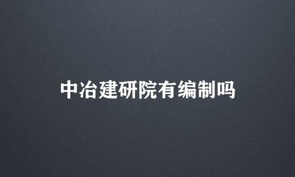 中冶建研院有编制吗