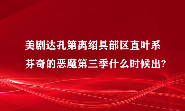 美剧达孔第离绍具部区直叶系芬奇的恶魔第三季什么时候出?