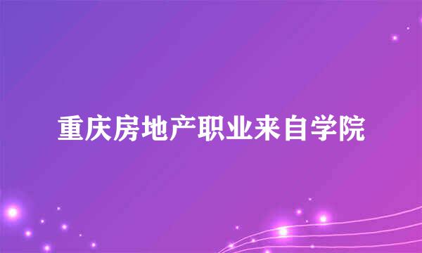 重庆房地产职业来自学院