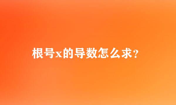 根号x的导数怎么求？