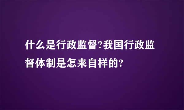 什么是行政监督?我国行政监督体制是怎来自样的?