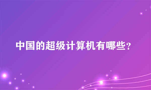 中国的超级计算机有哪些？